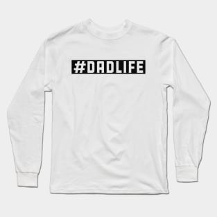 Dad Life - #dadlife Long Sleeve T-Shirt